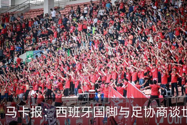 马卡报：西班牙国脚与足协商谈世界杯奖金，晋级8强才有奖金